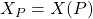 X_P = X(P)